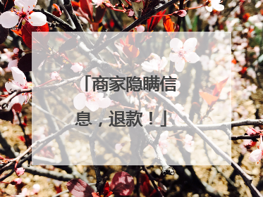 商家隐瞒信息，退款！
