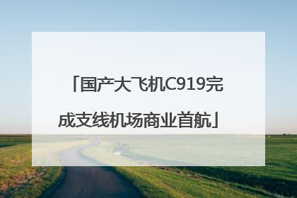 国产大飞机C919完成支线机场商业首航
