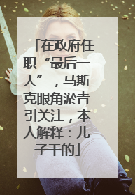 在政府任职“最后一天”，马斯克眼角淤青引关注，本人解释：儿子干的