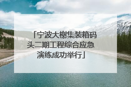 宁波大榭集装箱码头二期工程综合应急演练成功举行