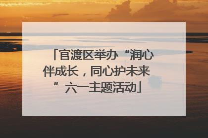 官渡区举办“润心伴成长，同心护未来”六一主题活动