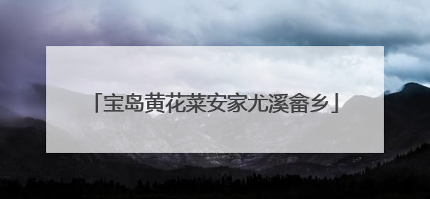 宝岛黄花菜安家尤溪畲乡