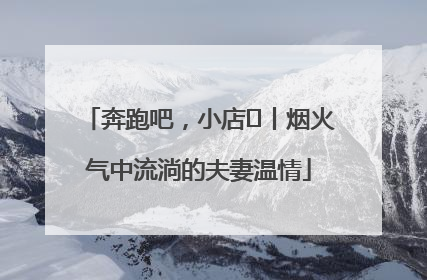 奔跑吧，小店㊱丨烟火气中流淌的夫妻温情