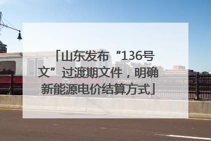 山东发布“136号文”过渡期文件，明确新能源电价结算方式