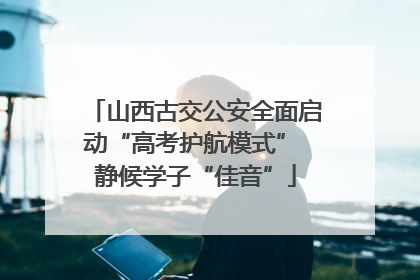 山西古交公安全面启动“高考护航模式” 静候学子“佳音”