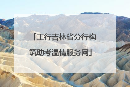 工行吉林省分行构筑助考温情服务网