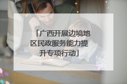 广西开展边境地区民政服务能力提升专项行动