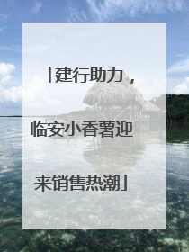建行助力，临安小香薯迎来销售热潮