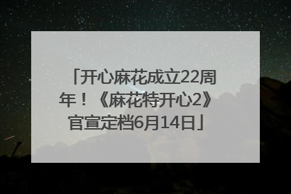 开心麻花成立22周年！《麻花特开心2》官宣定档6月14日