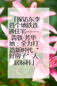 探访东李首个地铁连通住宅——青铁·芳华地：全力打造新时代“好房子”人居标杆
