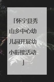 怀宁县秀山乡中心幼儿园开展幼小衔接活动