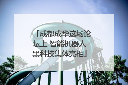 成都成华这场论坛上 智能机器人黑科技集体亮相