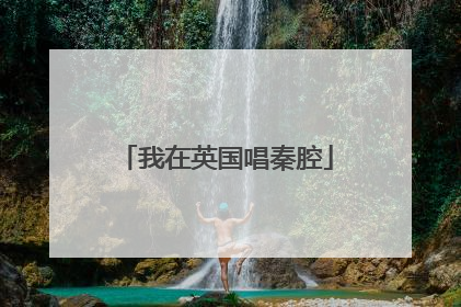 我在英国唱秦腔