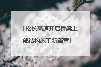 松长高速开启桥梁上部结构施工新篇章