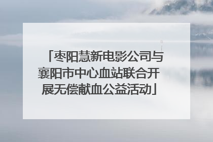 枣阳慧新电影公司与襄阳市中心血站联合开展无偿献血公益活动