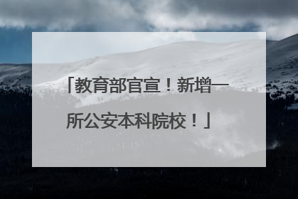 教育部官宣！新增一所公安本科院校！