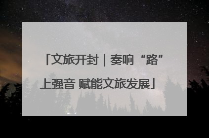 文旅开封｜奏响“路”上强音 赋能文旅发展