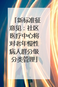 新标准征意见：社区医疗中心将对老年慢性病人群分级分类管理
