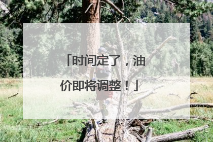 时间定了，油价即将调整！