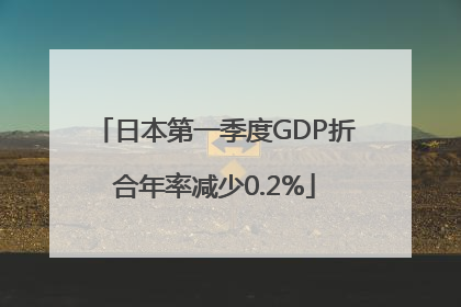 日本第一季度GDP折合年率减少0.2%