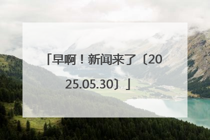 早啊！新闻来了〔2025.05.30〕