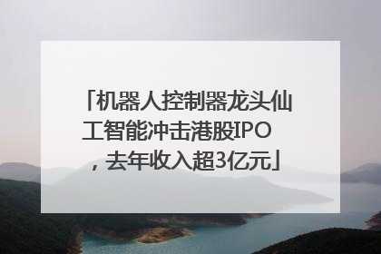 机器人控制器龙头仙工智能冲击港股IPO，去年收入超3亿元