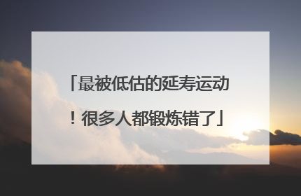 最被低估的延寿运动！很多人都锻炼错了