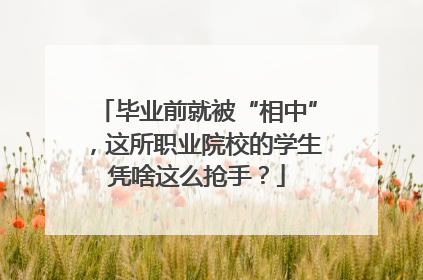 毕业前就被“相中”，这所职业院校的学生凭啥这么抢手？
