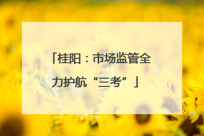 桂阳：市场监管全力护航“三考”