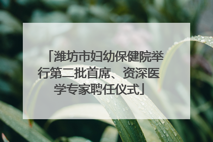 潍坊市妇幼保健院举行第二批首席、资深医学专家聘任仪式