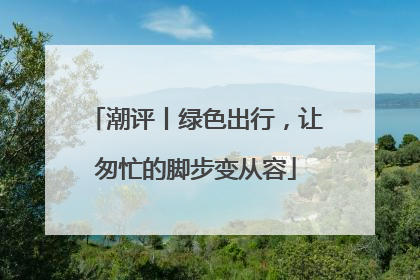 潮评丨绿色出行，让匆忙的脚步变从容