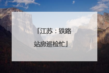 江苏：铁路站房巡检忙