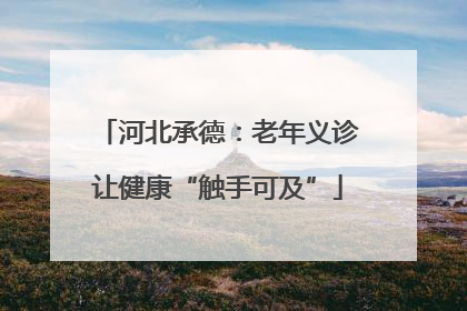 河北承德：老年义诊让健康“触手可及”