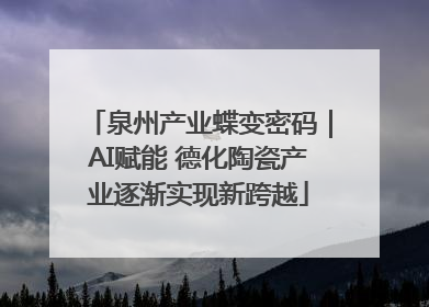 泉州产业蝶变密码｜AI赋能 德化陶瓷产业逐渐实现新跨越