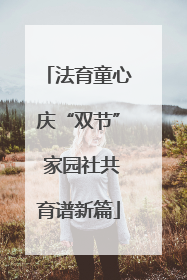法育童心庆“双节” 家园社共育谱新篇