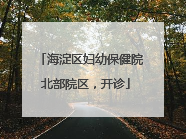 海淀区妇幼保健院北部院区，开诊