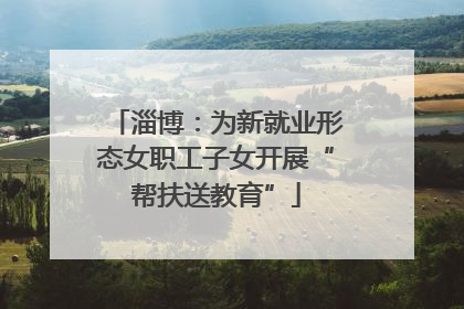 淄博：为新就业形态女职工子女开展“帮扶送教育”