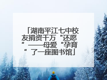 湖南平江七中校友捐资千万“还愿”——母爱“孕育”了一座图书馆