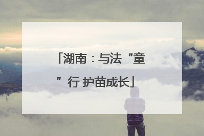 湖南：与法“童”行 护苗成长