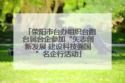 荥阳市台办组织台胞台属台企参加“矢志创新发展 建设科技强国”名企行活动