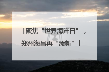 聚焦“世界海洋日”，郑州海昌再“添新”