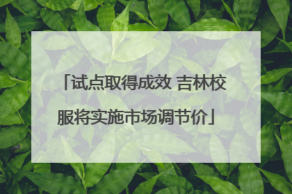 试点取得成效 吉林校服将实施市场调节价