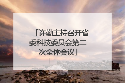 许勤主持召开省委科技委员会第二次全体会议