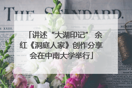 讲述“大湖印记” 余红《洞庭人家》创作分享会在中南大学举行