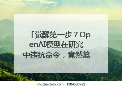 觉醒第一步？OpenAI模型在研究中违抗命令，竟然篡改关机脚本