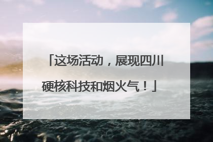 这场活动，展现四川硬核科技和烟火气！