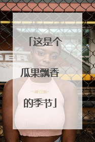 这是个瓜果飘香的季节