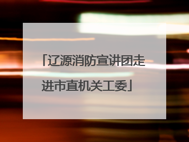 辽源消防宣讲团走进市直机关工委