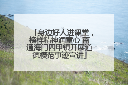 身边好人进课堂，榜样精神润童心 南通海门四甲镇开展道德模范事迹宣讲