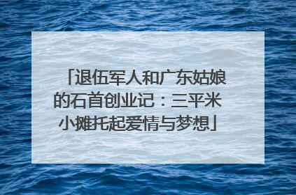 退伍军人和广东姑娘的石首创业记：三平米小摊托起爱情与梦想
